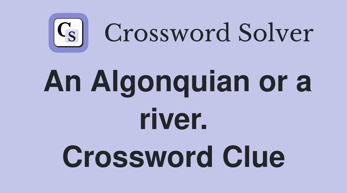 An Algonquian or a river. Crossword Clue
