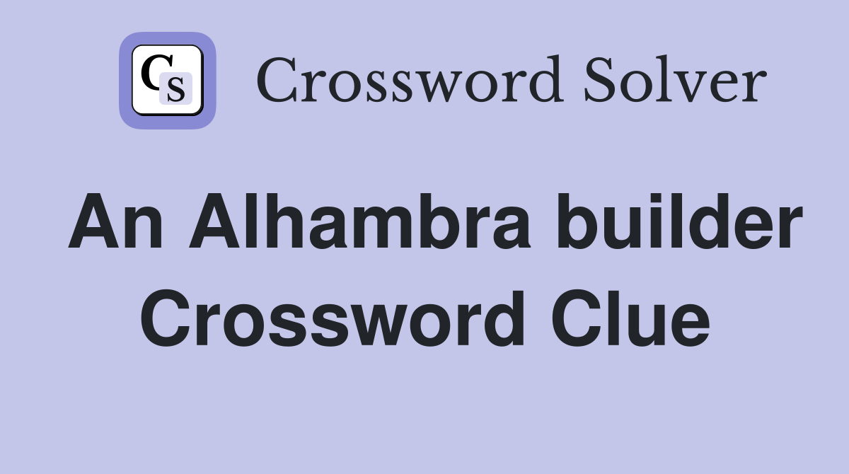 An Alhambra builder Crossword Clue
