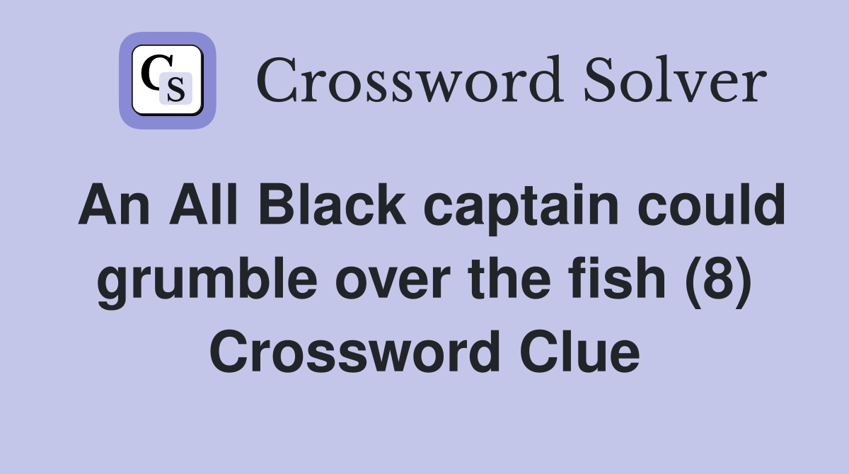 An All Black captain could grumble over the fish (8) Crossword Clue