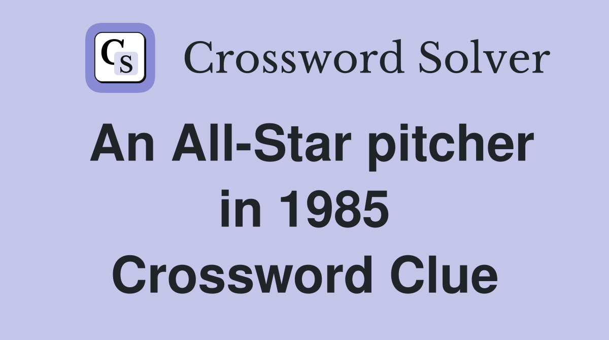 An All-Star pitcher in 1985 Crossword Clue