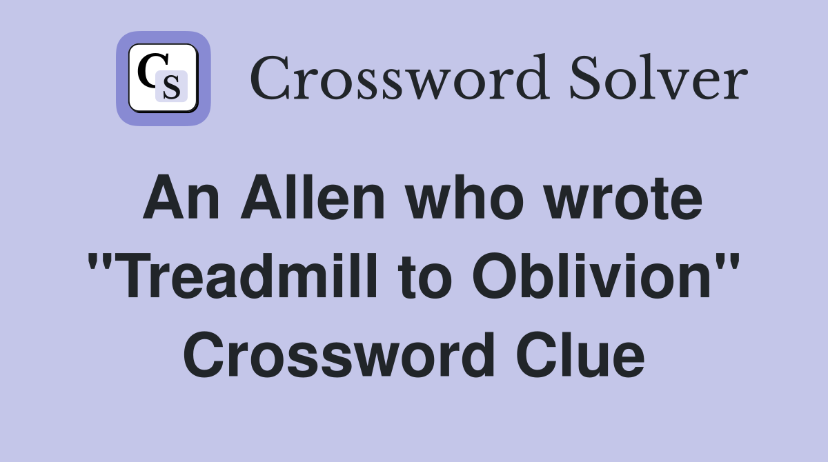 An Allen who wrote "Treadmill to Oblivion" Crossword Clue