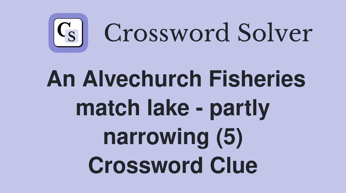 An Alvechurch Fisheries match lake - partly narrowing (5) Crossword Clue