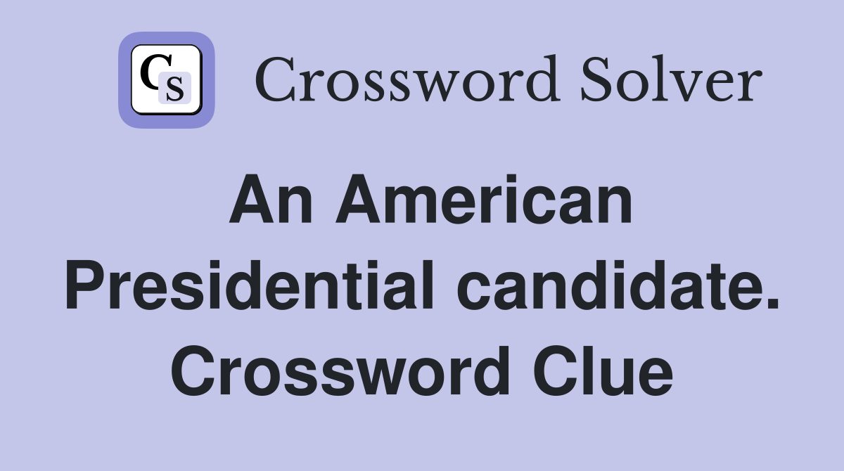 An American Presidential candidate. Crossword Clue