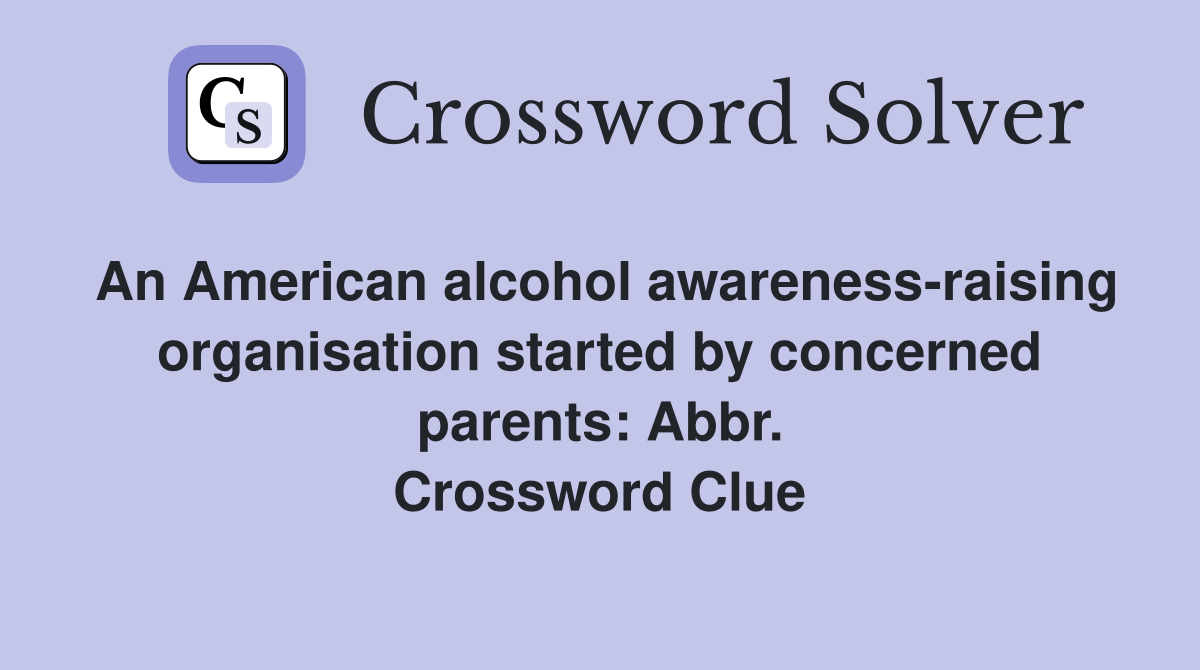 An American alcohol awareness-raising organisation started by concerned parents: Abbr. Crossword Clue