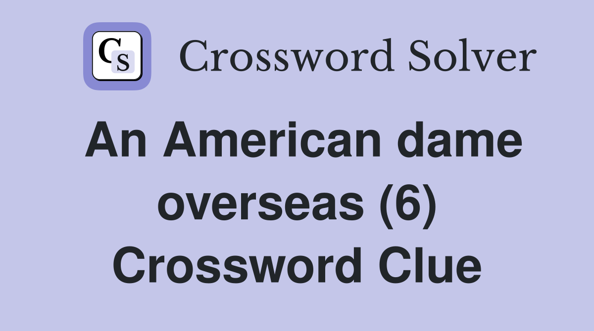 An American dame overseas (6) Crossword Clue