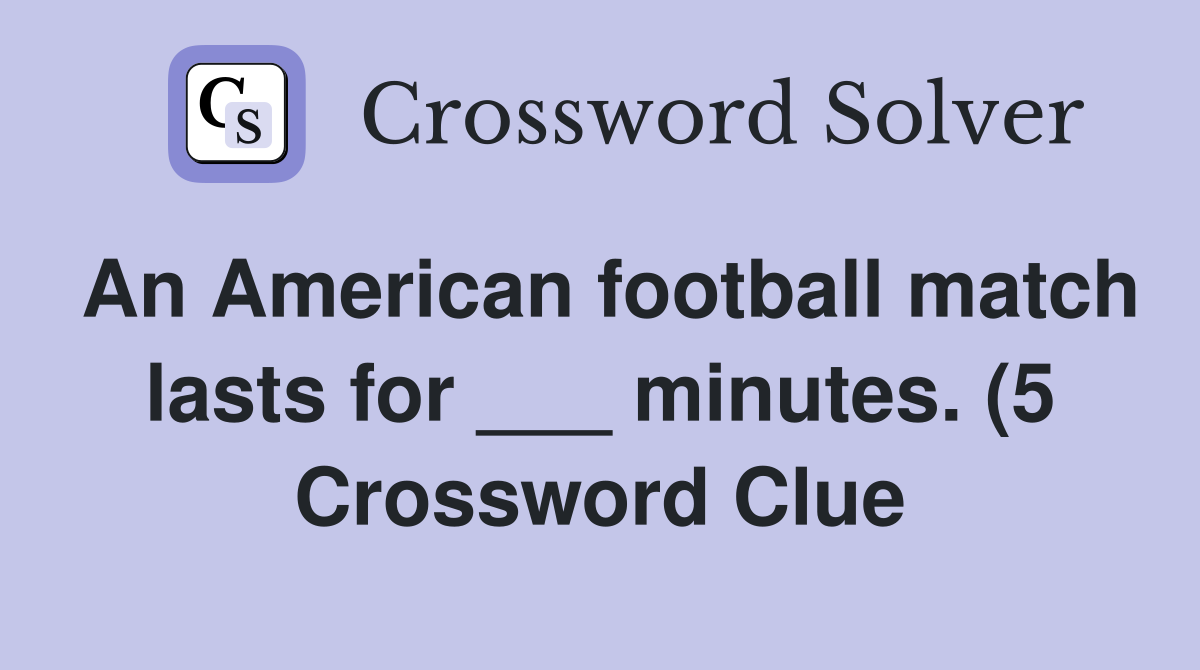 An American football match lasts for minutes (5) Crossword Clue An American football match lasts for minutes (5) Crossword Clue
