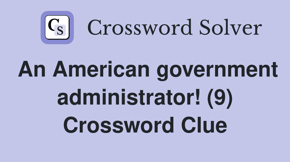 An American government administrator! (9) Crossword Clue