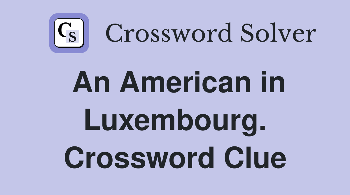 An American in Luxembourg. Crossword Clue