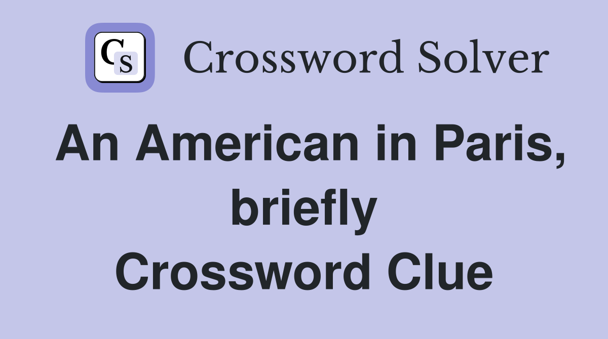 An American in Paris, briefly Crossword Clue