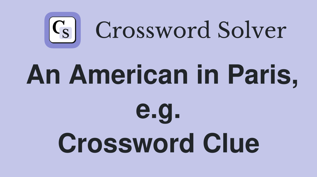 An American in Paris, e.g. Crossword Clue