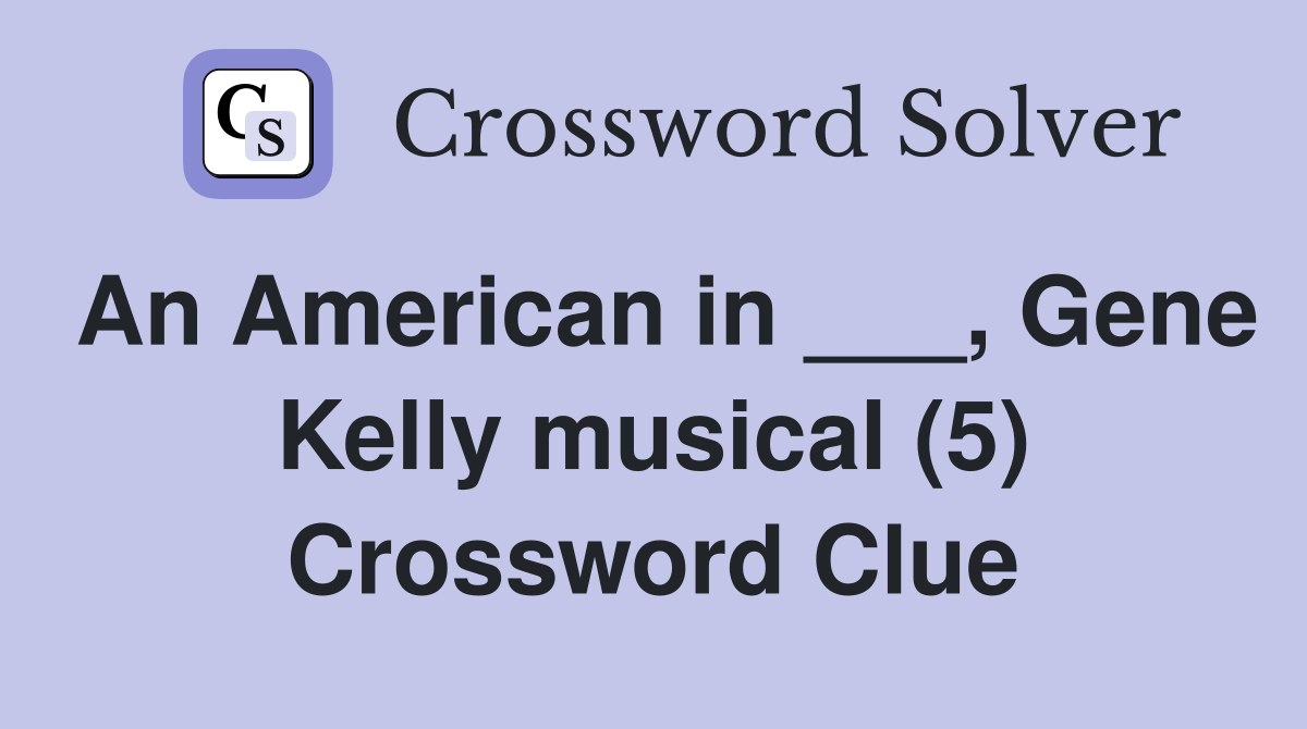 An American in ___, Gene Kelly musical (5) Crossword Clue