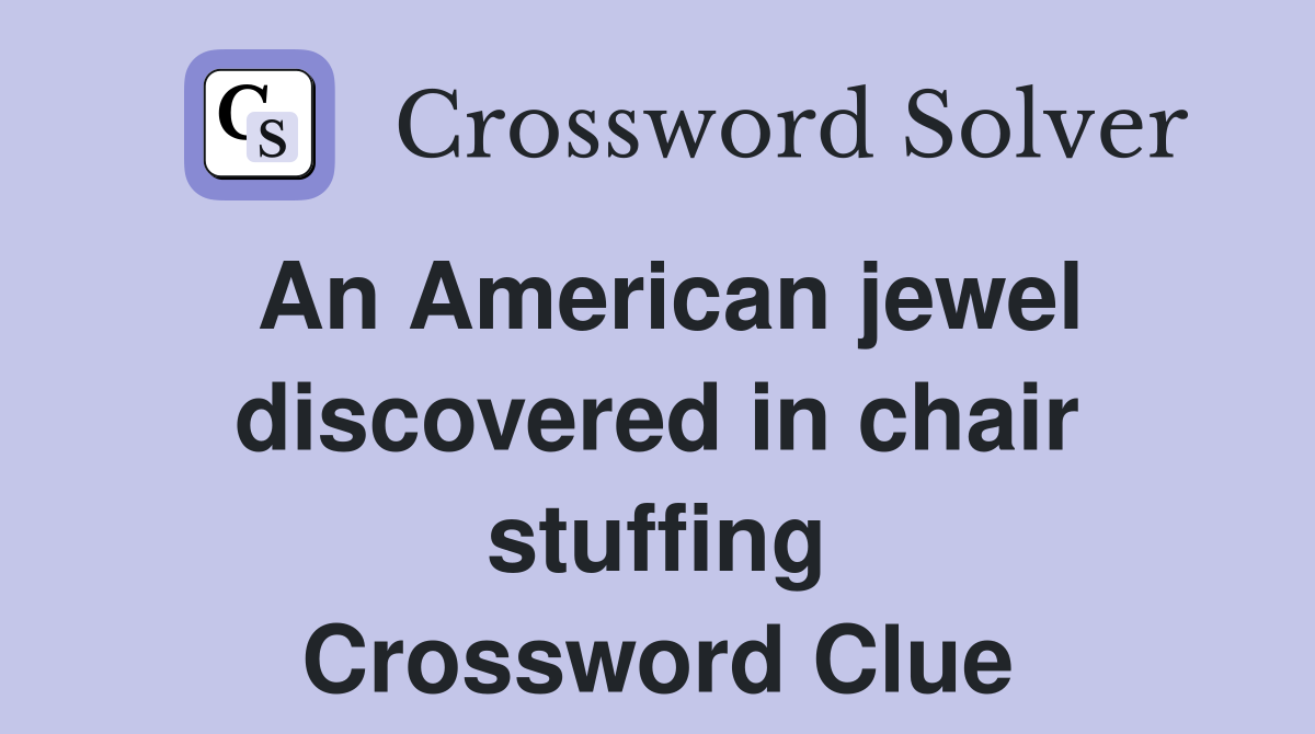 An American jewel discovered in chair stuffing Crossword Clue
