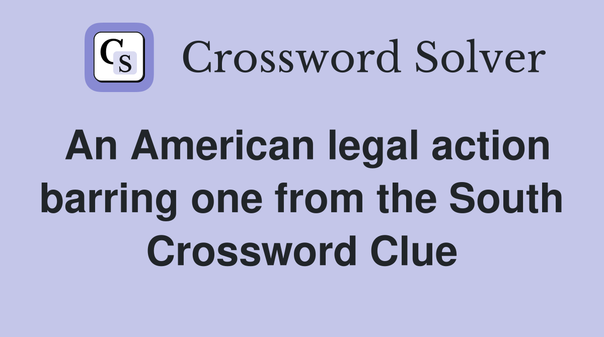An American legal action barring one from the South Crossword Clue