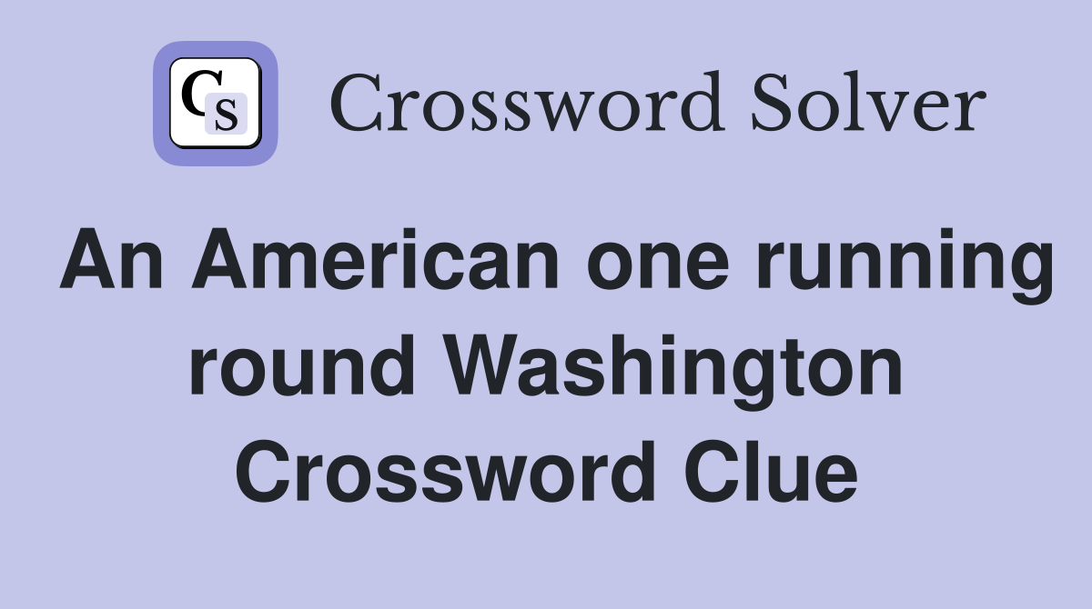 An American one running round Washington Crossword Clue