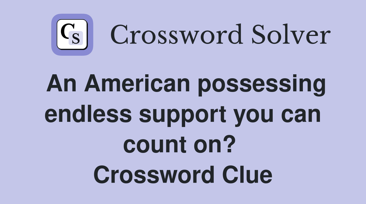 An American possessing endless support you can count on?  Crossword Clue
