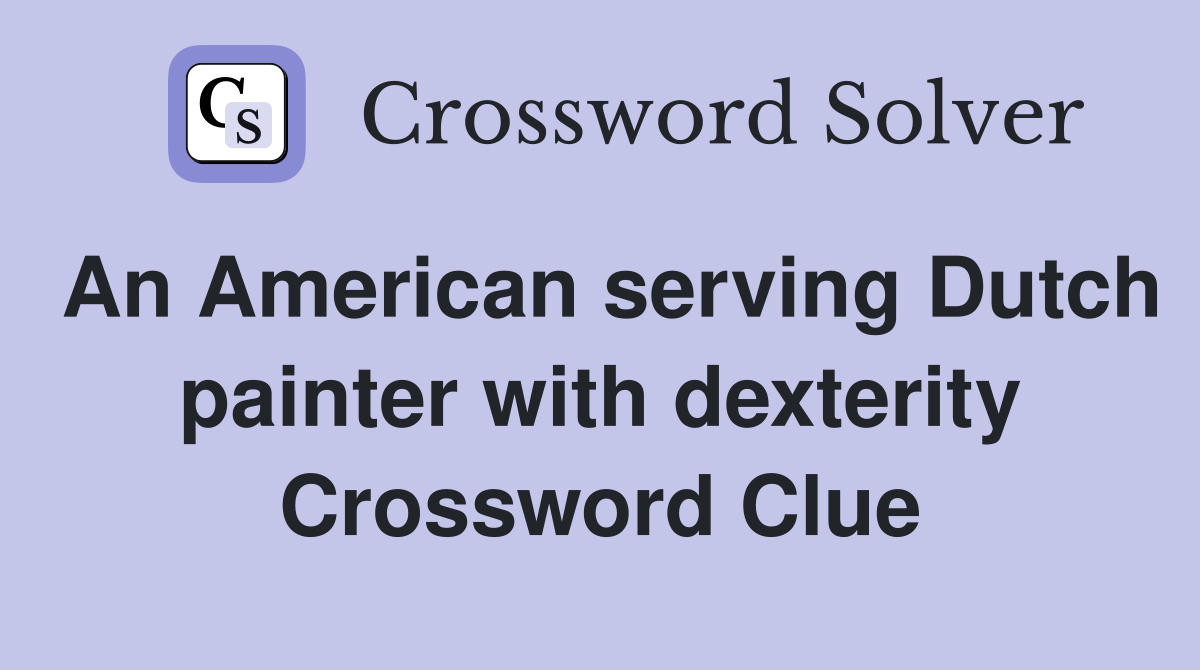 An American serving Dutch painter with dexterity Crossword Clue