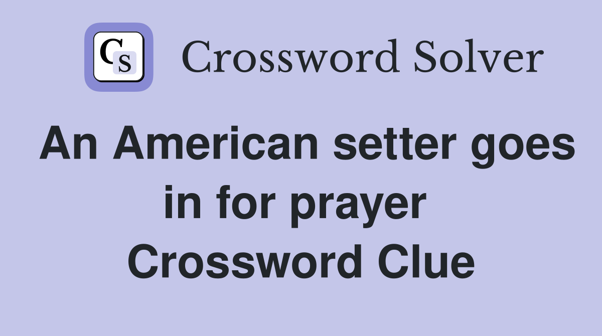 An American setter goes in for prayer  Crossword Clue