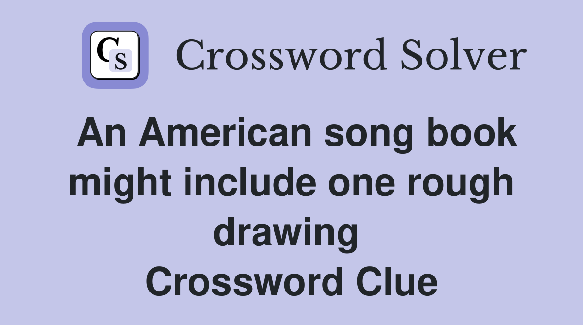 An American song book might include one rough drawing  Crossword Clue