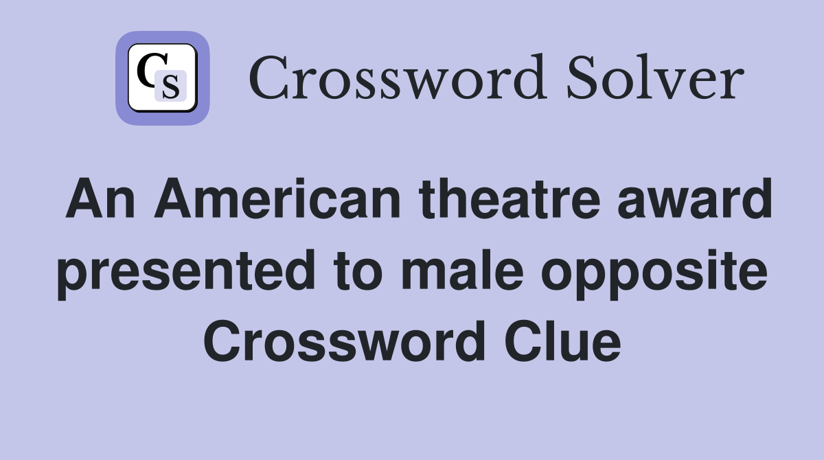 An American theatre award presented to male opposite Crossword Clue