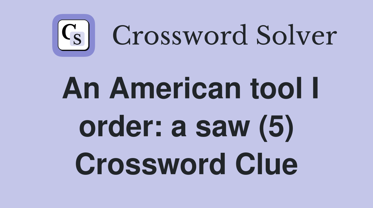 An American tool I order: a saw (5) Crossword Clue