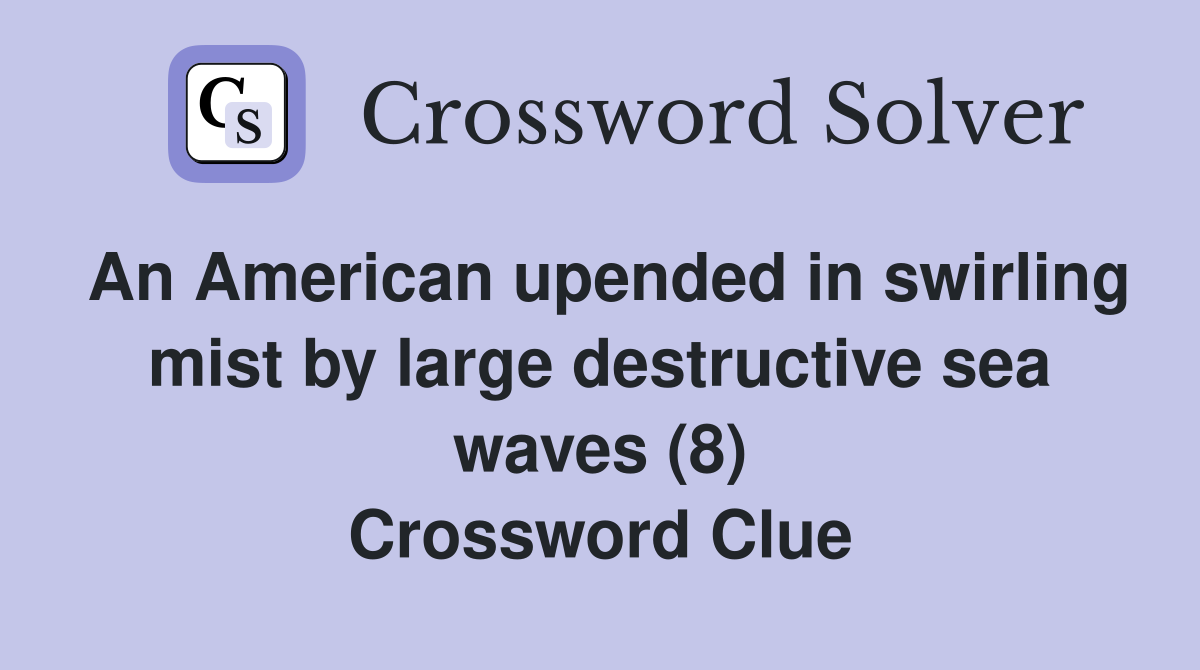 An American upended in swirling mist by large destructive sea waves (8) Crossword Clue