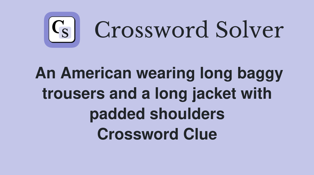 An American wearing long baggy trousers and a long jacket with padded shoulders Crossword Clue
