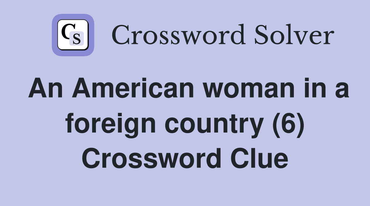 An American woman in a foreign country (6) Crossword Clue