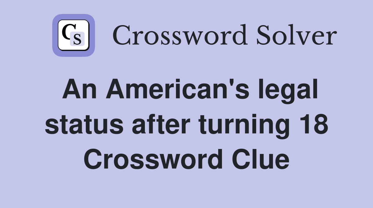 An American's legal status after turning 18 Crossword Clue