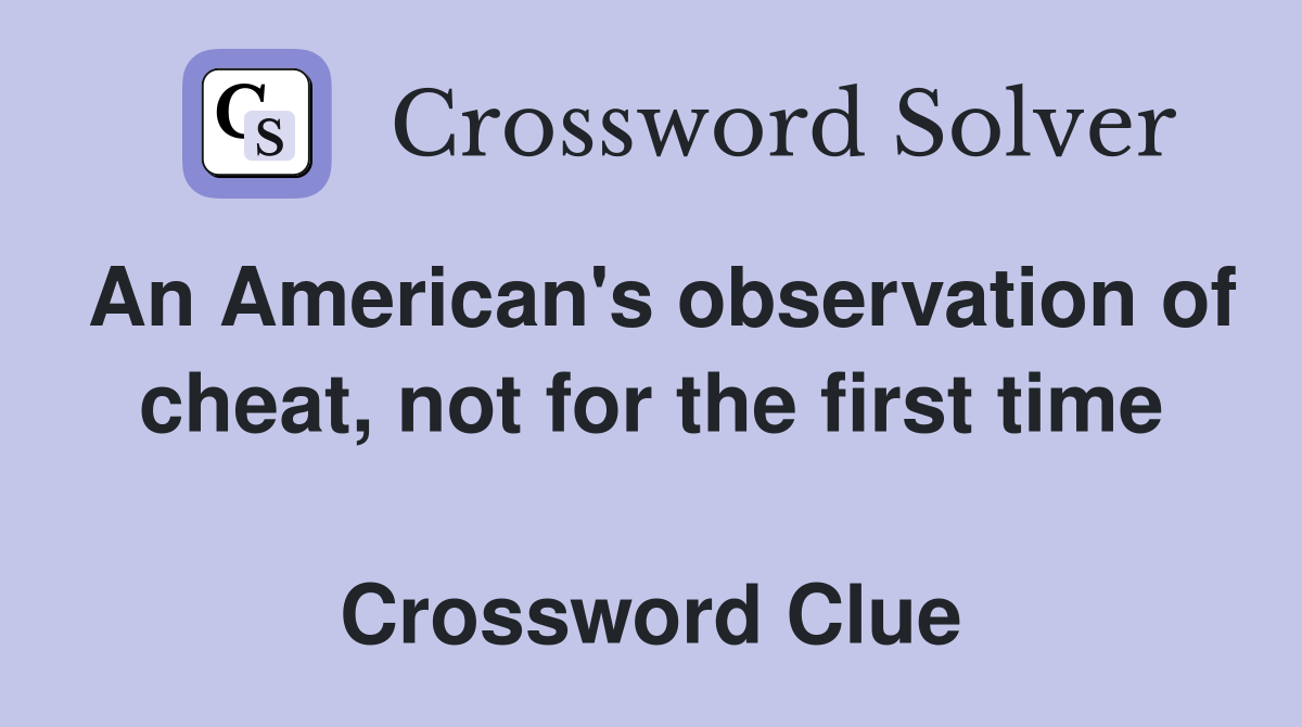An American's observation of cheat, not for the first time  Crossword Clue