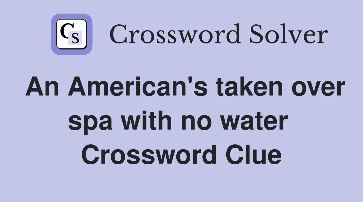 An American's taken over spa with no water  Crossword Clue