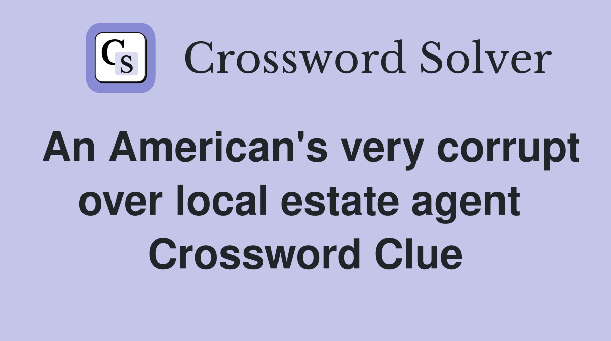 An American's very corrupt over local estate agent  Crossword Clue