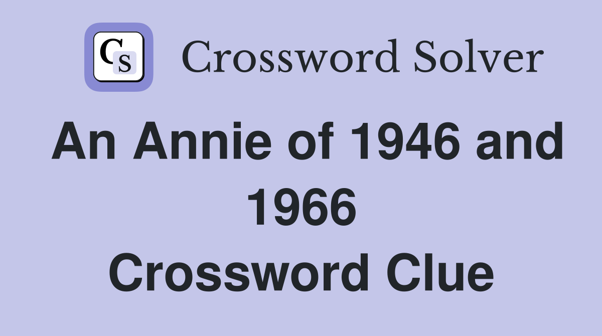 An Annie of 1946 and 1966 Crossword Clue