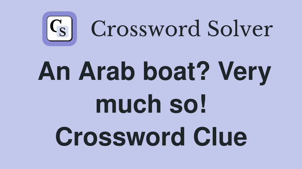An Arab boat? Very much so! Crossword Clue