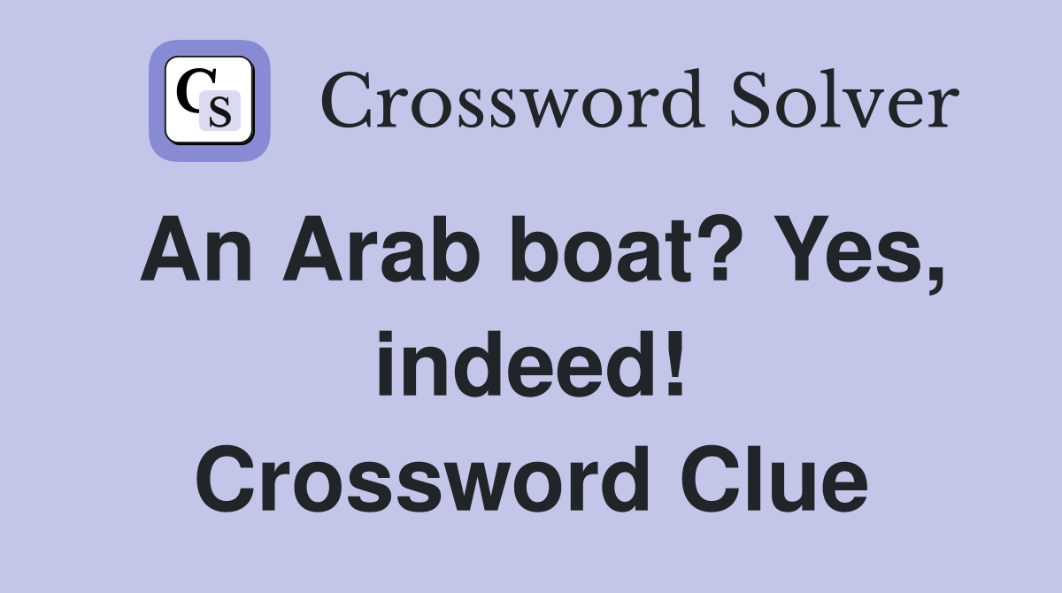 An Arab boat? Yes, indeed! Crossword Clue