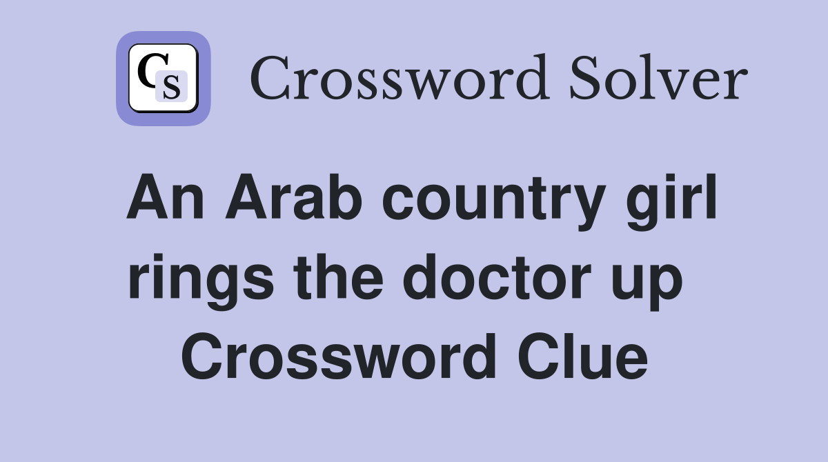 An Arab country girl rings the doctor up  Crossword Clue