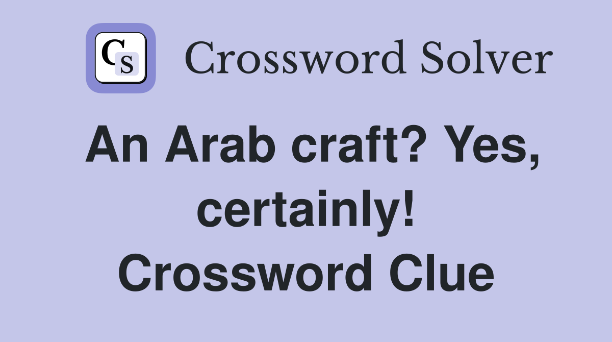 An Arab craft? Yes, certainly! Crossword Clue