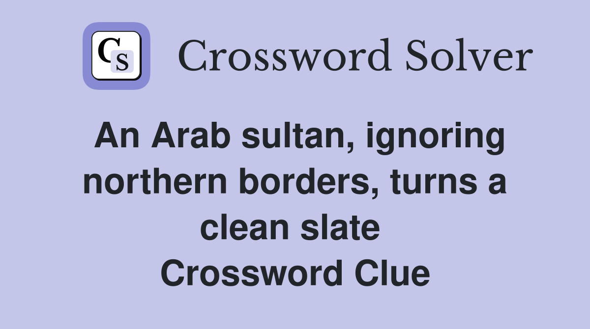 An Arab sultan, ignoring northern borders, turns a clean slate  Crossword Clue