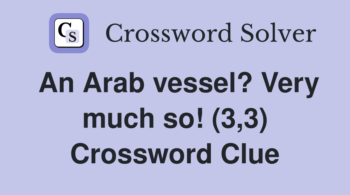 An Arab vessel? Very much so! (3,3) Crossword Clue
