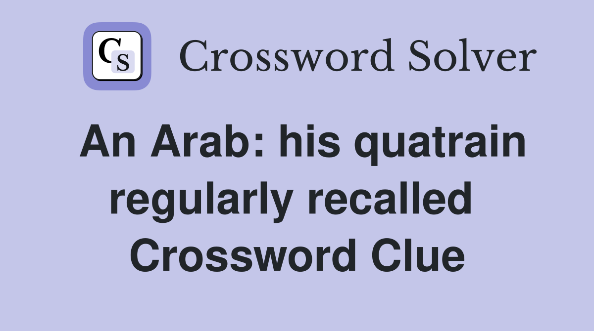 An Arab: his quatrain regularly recalled  Crossword Clue
