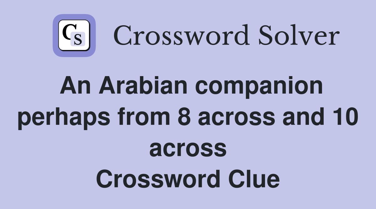 An Arabian companion perhaps from 8 across and 10 across Crossword Clue