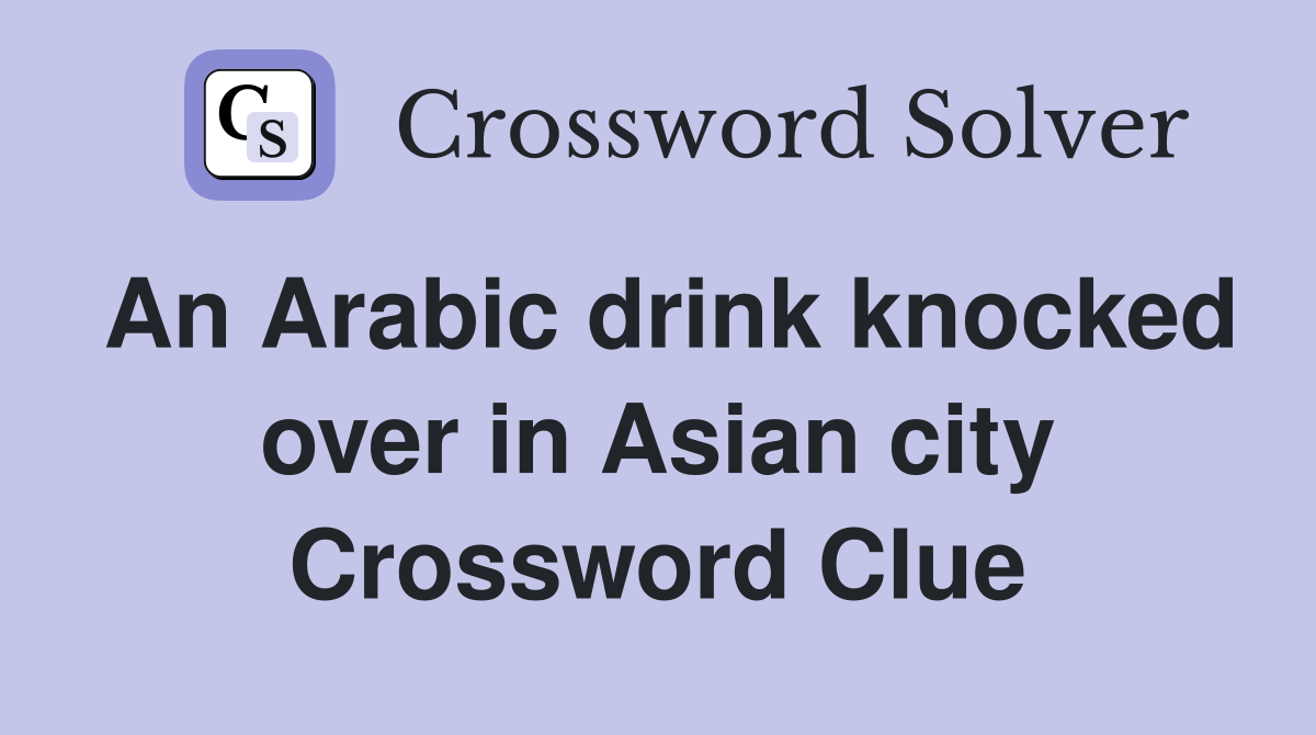 An Arabic drink knocked over in Asian city Crossword Clue