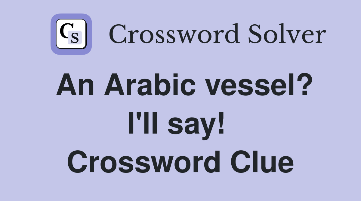 An Arabic vessel? I'll say!  Crossword Clue