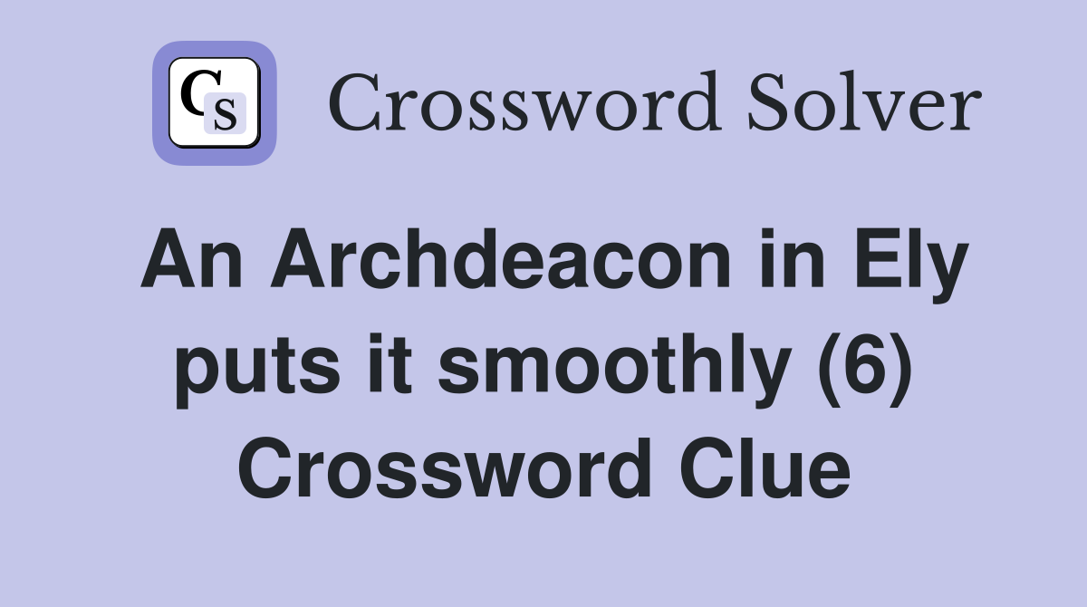 An Archdeacon in Ely puts it smoothly (6) Crossword Clue