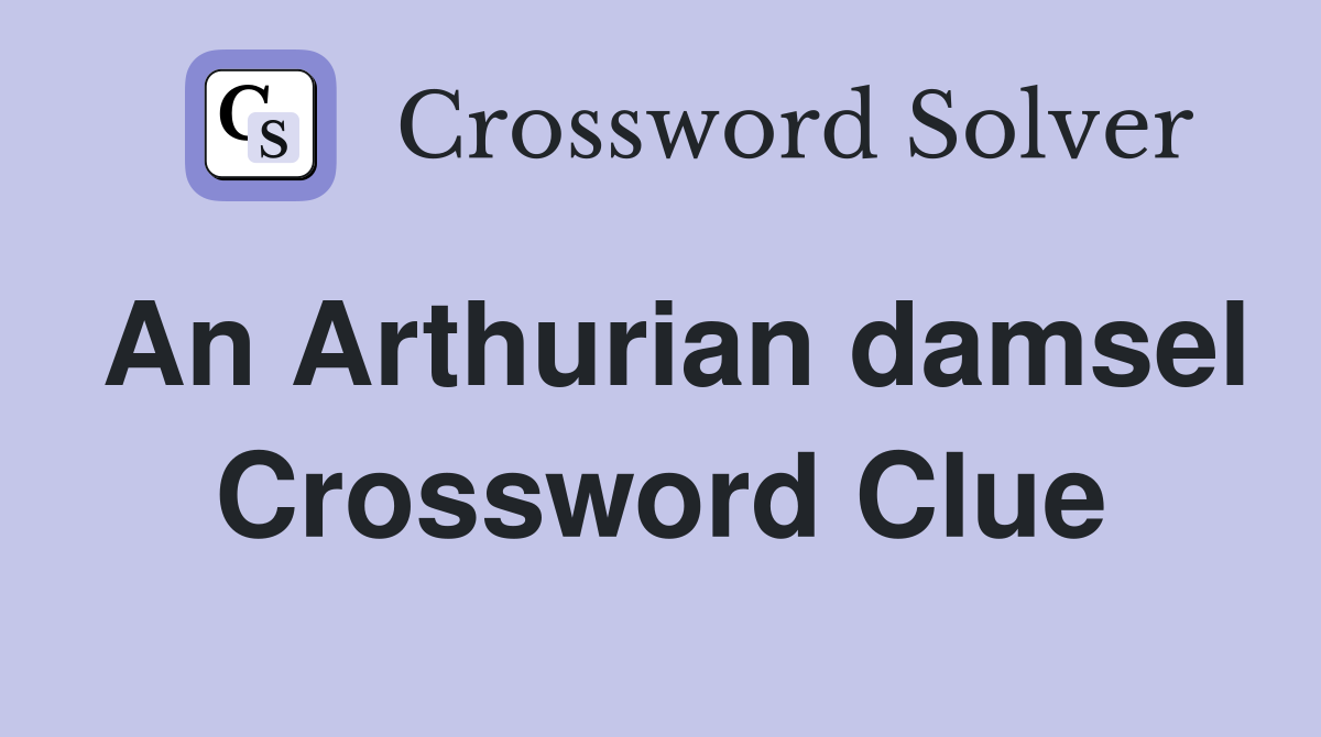 An Arthurian damsel Crossword Clue