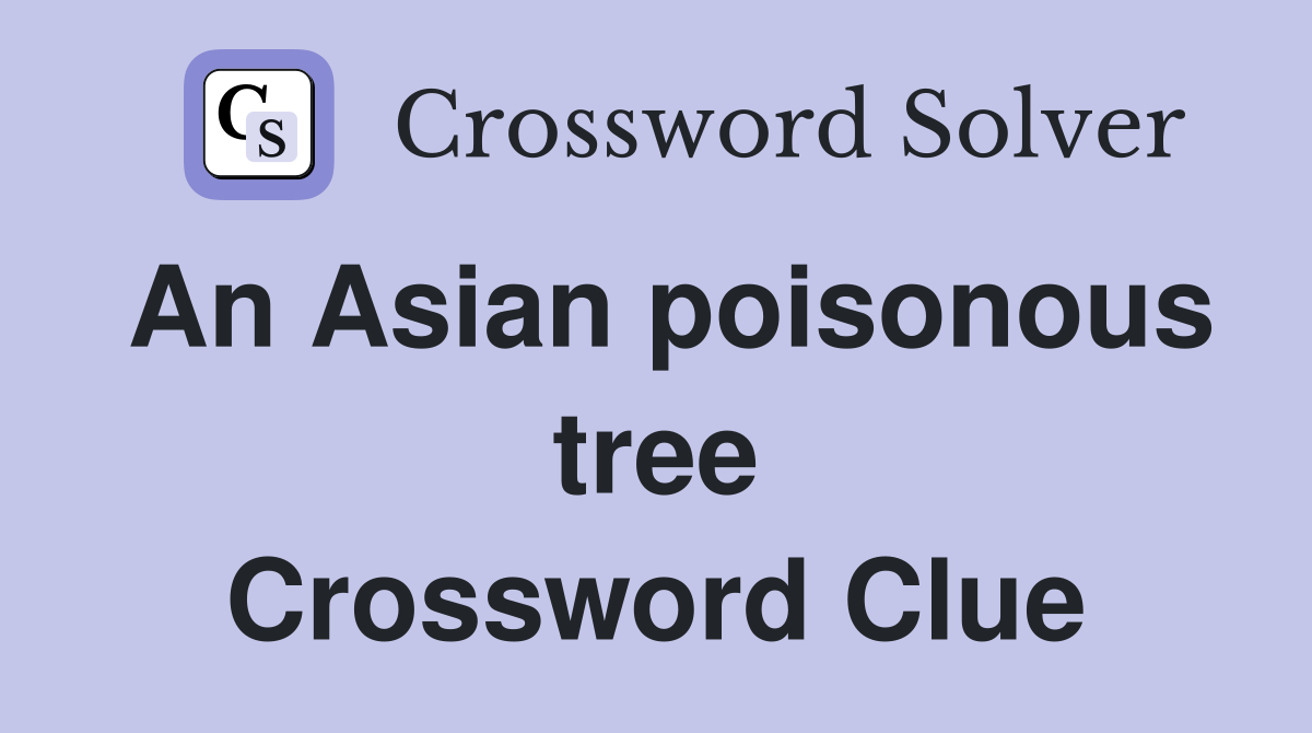 An Asian poisonous tree Crossword Clue