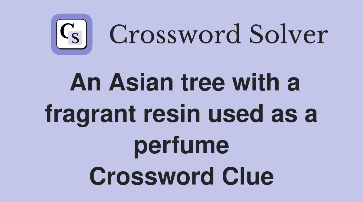 An Asian tree with a fragrant resin used as a perfume Crossword Clue