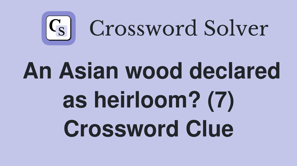 An Asian wood declared as heirloom? (7) Crossword Clue