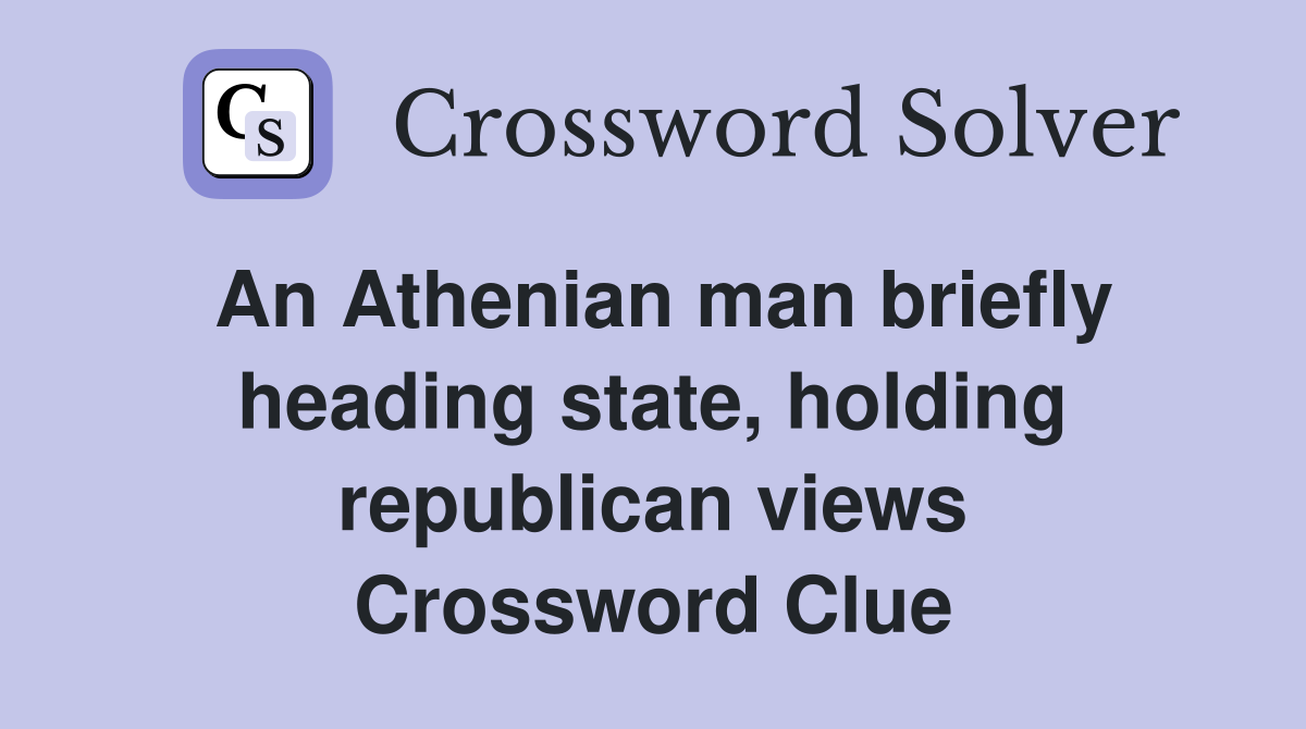 An Athenian man briefly heading state, holding republican views Crossword Clue