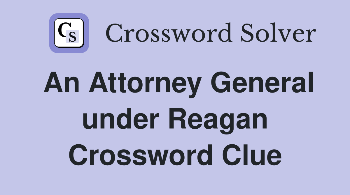 An Attorney General under Reagan Crossword Clue