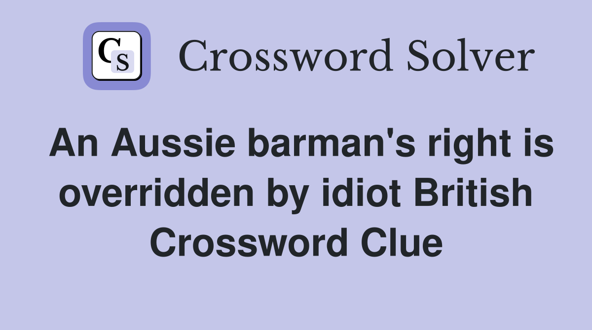 An Aussie barman's right is overridden by idiot British Crossword Clue